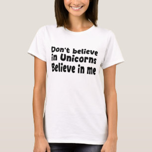 Geloof niet in eenhoorns - Geloof in mij T-shirt