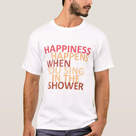 Geluk gebeurt als je onder de douche zingt t-shirt