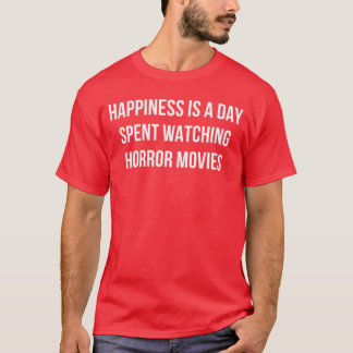 Geluk is een dag besteed aan het kijken naar horro t-shirt