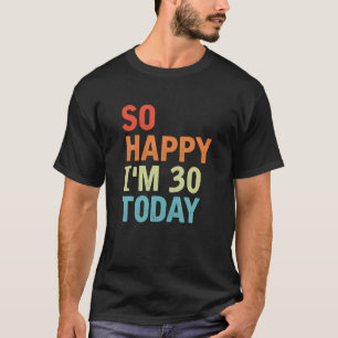Gelukkig ben ik 30 vandaag grappig 30 jaar oud 30t t-shirt