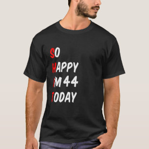 Gelukkig ben ik 44 vandaag grappig. t-shirt