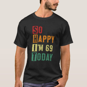 Gelukkig ben ik 69 vandaag grappig 69 jaar oud 69t t-shirt