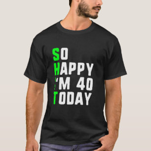 Gelukkig ben ik vandaag 40 van de 40ste verjaardag t-shirt