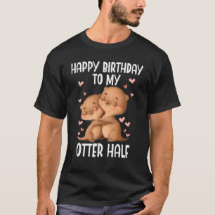 Gelukkige verjaardag aan mijn otter helft t-shirt