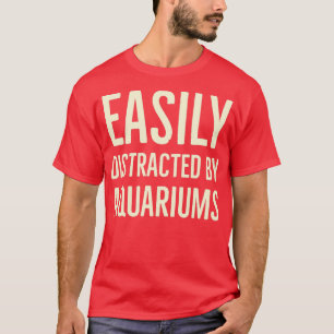 Gemakkelijk afgeleid door aquariums 10 t-shirt