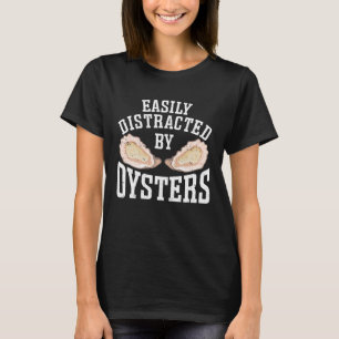 Gemakkelijk afgeleid door oesters Zeevruchten Zee T-shirt