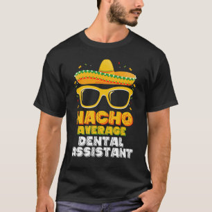 Gemiddelde Nacho Tandheelkundige Assistent Cinco D T-shirt