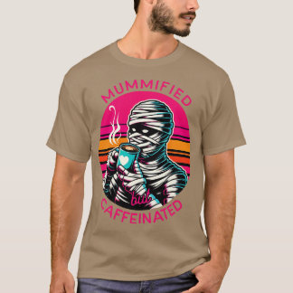 Gemummificeerd maar vol cafeïne Leuk cadeau voor k T-shirt
