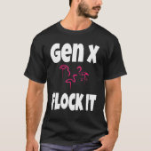 Gen X Flock It Flamingo Generation X Gezegde Humor T-shirt (Voorkant)