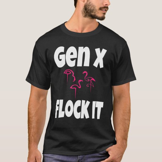Gen X Flock It Flamingo Generation X Gezegde Humor T-shirt (Voorkant)