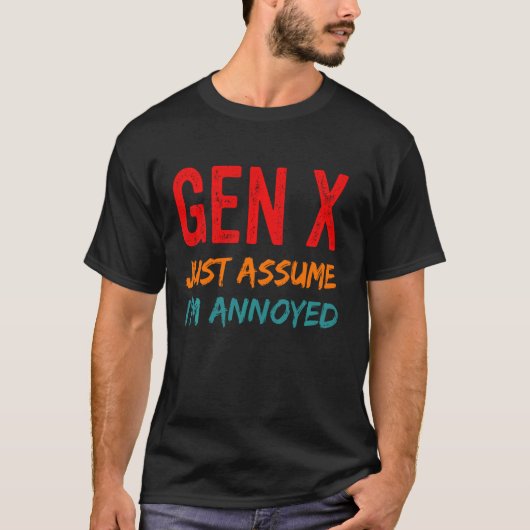 Gen X, neem aan dat ik geïrriteerd ben, grappige g T-shirt (Voorkant)