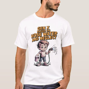 Gen X Opgegroeid met Tuinslangwater en Verwaarlozi T-shirt