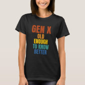 Gen X: oud genoeg om beter te weten T-shirt (Voorkant)
