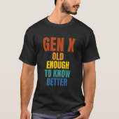 Gen X: oud genoeg om beter te weten T-shirt (Voorkant)