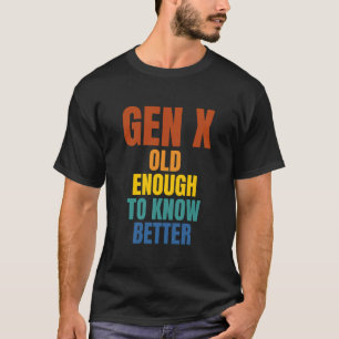 Gen X: oud genoeg om beter te weten T-shirt