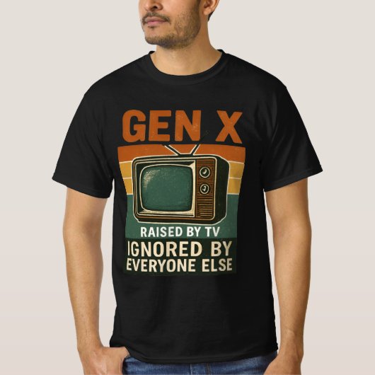 Gen X raised by TV ignored by everyone else T-shirt (Voorkant)