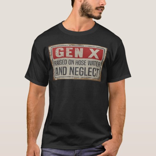 Gen X Raised on Hose Water and Neglect Shirt (Voorkant)
