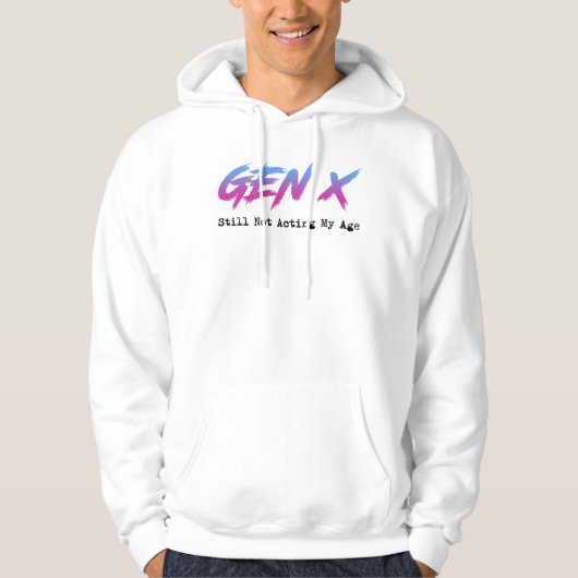Gen X - Still Not Acting My Age Hoodie (Voorkant)