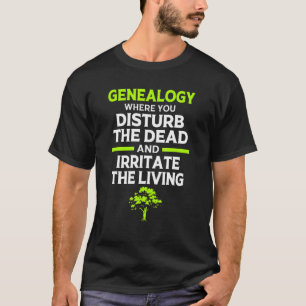 Genealogie Waar Je De Dode Genealoog Stoort T-shirt