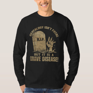 Genealogy Isn t Fatal But A Grave Disease Genealog T-shirt