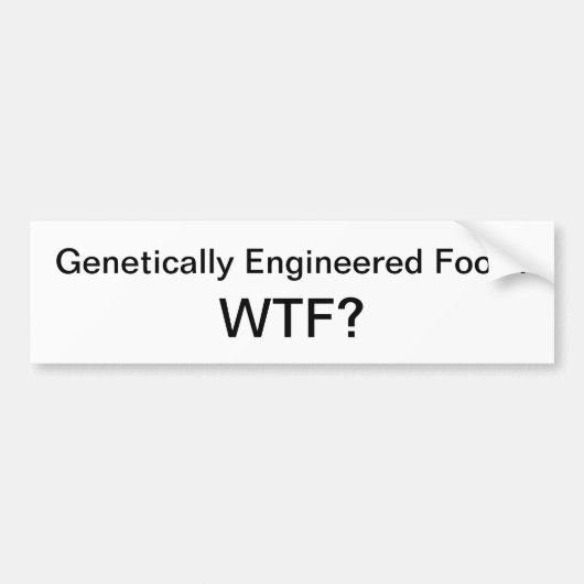Genetisch gemanipuleerde levensmiddelen? WTF? Bumpersticker (Voorkant)