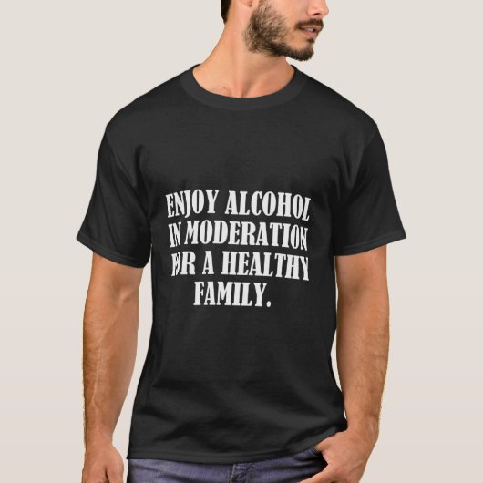 Geniet met mate van alcohol voor een gezond gezin t-shirt (Voorkant)