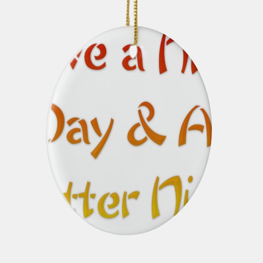 Geniet van een leuke dag en een beter nachtontwerp keramisch ornament (Rechts)