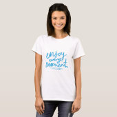 Geniet van elk moment t-shirt (Voorkant volledig)