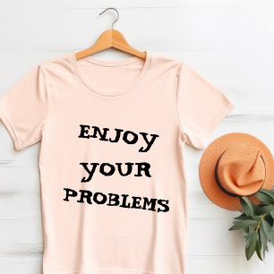 Geniet van je problemen t-shirt