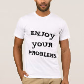 Geniet van je problemen t-shirt (Voorkant)