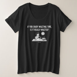 Geniet van tijdverspilling Filosofie Citaat Grote Maat T-shirt