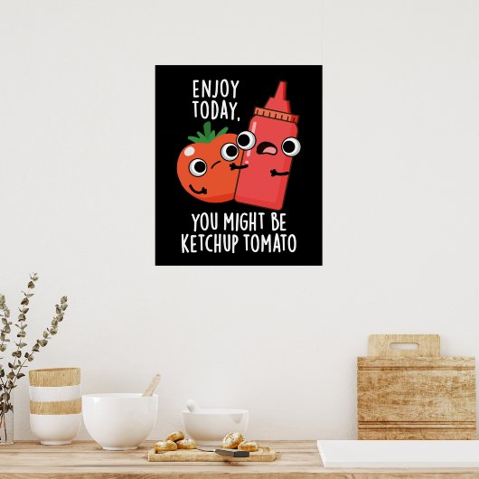 Geniet van vandaag Ketchup Tomaat Grappig Voedsel  Poster (Keuken)