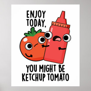 Geniet vandaag van Ketchup Tomaat Grappig Eten Pun Poster