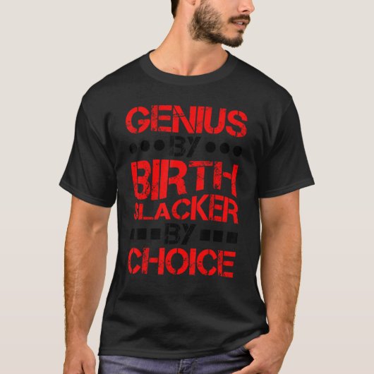Genius By Birth Slacker By Choice ------. T-shirt (Voorkant)