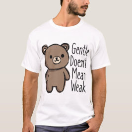 Gentle Doesn’t Mean Weak T-shirt