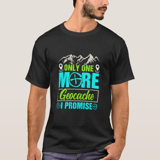 Geocacher Only one more Geocache I promise Geocach T-shirt (Voorkant)