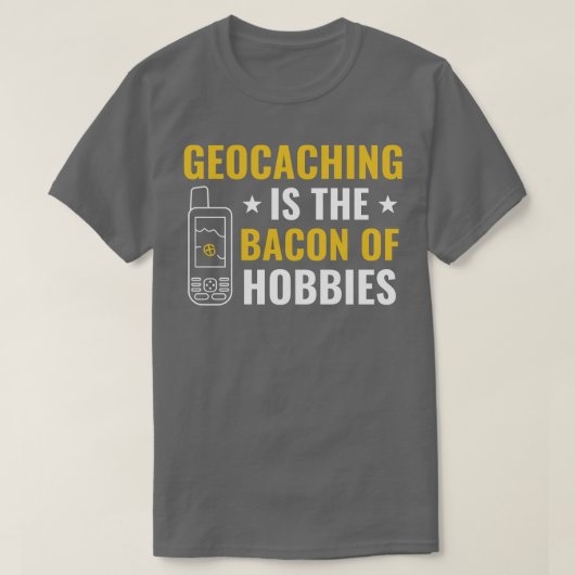 Geocachers Geocaching is het Bacon van Hobbies Fun T-shirt (Design voorkant)