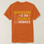 Geocachers Geocaching is het Bacon van Hobbies Fun T-shirt (Design voorkant)