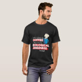 Geological Engineer Coffee Gezegde T-shirt (Voorkant volledig)