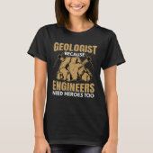 Geologist Beacuse Engineers Need Heroes Fun Geolog T-shirt (Voorkant)