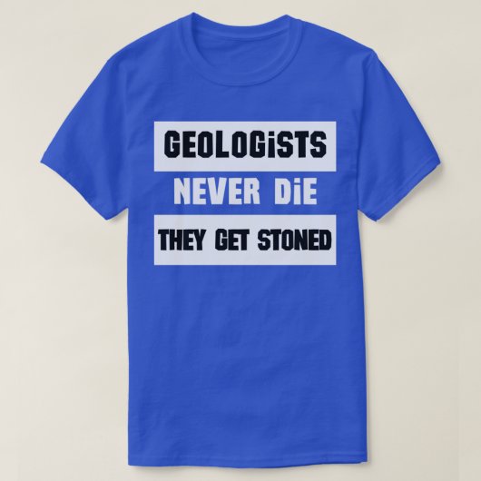 Geologists never die they get stoned funny geologi t-shirt (Design voorkant)