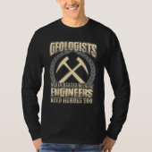 Geologists Were Created Because Engineers Need Her T-shirt (Voorkant)