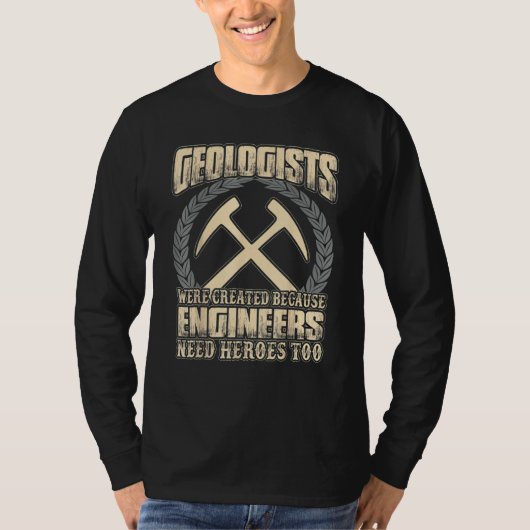 Geologists Were Created Because Engineers Need Her T-shirt (Voorkant)