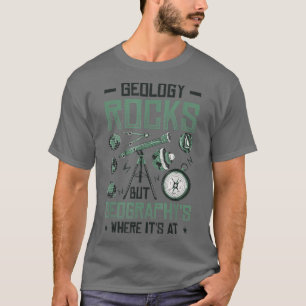 Geology Rocks But Geography's Where It's At Funny T-shirt