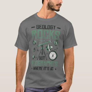 Geology Rocks But Geography's Where It's At Funny T-shirt