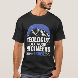 Geoloog omdat ingenieurs helden nodig hebben te ge t-shirt