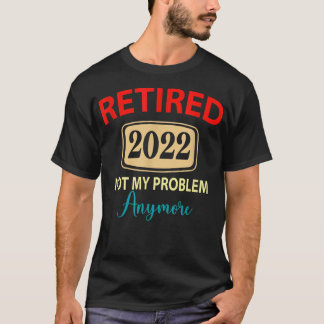 Gepensioneerd 2022 Niet meer mijn probleem, met pe T-shirt