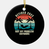 Gepensioneerd 2022 Niet mijn probleem meer pension Keramisch Ornament (Voorkant)