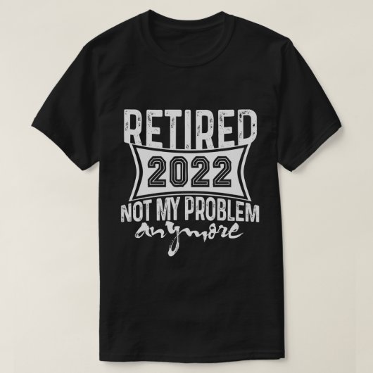 Gepensioneerd 2022 Niet mijn probleem meer pension T-shirt (Design voorkant)