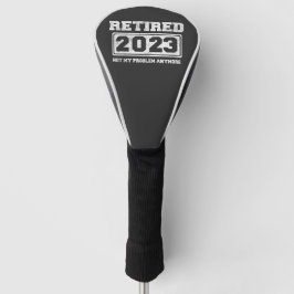 Gepensioneerd 2023 Mijn probleem niet meer Golfheadcover